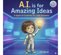 A.I. is for Amazing Ideas: A Spark of Creativity for Little Dreamers (The A.I. Files Book 1)
