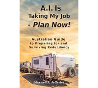 A.I. Is Taking My Job - Plan Now!: Australian Guide to Preparing for and Surviving Redundancy