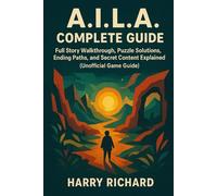 A.I.L.A. Complete Guide: Full Story Walkthrough, Puzzle Solutions, Ending Paths, and Secret Content Explained (Unofficial Game Guide)