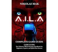 A.I.L.A GAME GUIDE: The Ultimate Official Strategy Handbook for Beginners, Experts, and Speed-Run Success