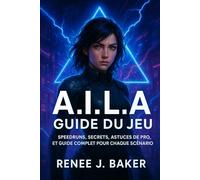 A.I.L.A. Guide du jeu: Speedruns, secrets, astuces de pro, et guide complet pour chaque scénario
