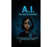 A.I. - The Age of Control: A Futuristic Novel About AI and Human Survival (The Age of Control Series)