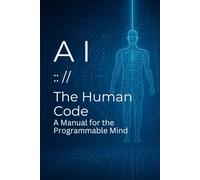 A.I. - The Human Code: A Manual for the Programmable Mind