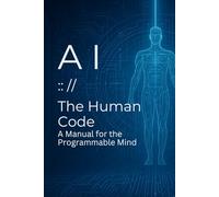 A.I. - The Human Code: A Manual for the Programmable Mind
