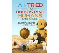 A.I. Tried to Understand Humans (and Failed): A Comic Collection of Logical Machines and Emotional Chaos (Collector’s Edition) (THE HUMAN-A.I. CONFUSION SAGA)