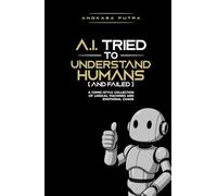 A.I. Tried to Understand Humans (and Failed): A Comic Collection of Logical Machines and Emotional Chaos