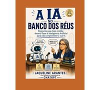 A IA NO BANCO DOS RÉUS!: Perguntas que todo cristão deveria fazer à Inteligência Artificial para não comprometer a sua fé. (Jornalismo Teológico e Biblico)