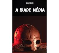 A IDADE MÉDIA: Compêndio de história medieval para entender as características e aspectos essenciais da Idade Média. O período histórico mais fascinante e misterioso da história da humanidade