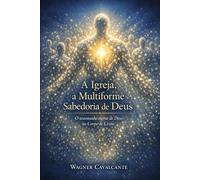 A Igreja, a Multiforme Sabedoria de Deus: O testemunho eterno de Deus no Corpo de Cristo
