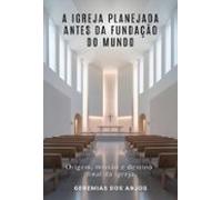 A Igreja Planejada Antes Da Fundação Do Mundo (ebook)