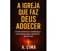 A IGREJA QUE FAZ DEUS ADOECER: A falta de fervor e a indiferença - Uma ameaça para a igreja nos dias de hoje