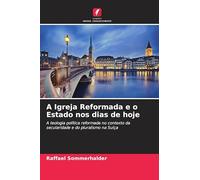A Igreja Reformada e o Estado nos dias de hoje: A teologia política reformada no contexto da secularidade e do pluralismo na Suíça