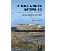 A Ilha nunca esteve só: Património e cooperação internacional na Ilha de Moçambique no período pós-independência (1975-1991) (Documentos)