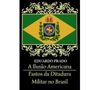 A ILUSÃO AMERICANA - FASTOS DA DITADURA MILITAR NO BRASIL