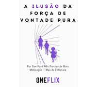 A Ilusão da Força de Vontade Pura: Por Que Você Não Precisa de Mais Motivação - Mas de Estrutura