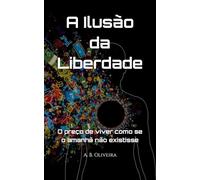 A Ilusão da Liberdade: O preço de viver como se o amanhã não existisse