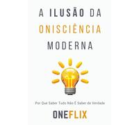 A Ilusão da Onisciência Moderna: Por Que Saber Tudo Não É Saber de Verdade