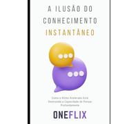 A Ilusão do Conhecimento Instantâneo: Como o Aprendizado Superficial Está Matando a Sabedoria Profunda