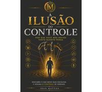 A ILUSÃO DO CONTROLE: Por que você não decide tanto quanto pensa