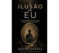 A Ilusão do Eu: Como a identidade que você construiu pode afastá-lo de quem você é (As Estruturas Invisíveis)