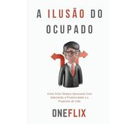 A Ilusão do Ocupado: Como Estar Sempre Apressado Está Sabotando a Produtividade e o Propósito de Vida
