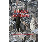 A ILUSÃO DO TEMPO: Onde a Vida Acontece