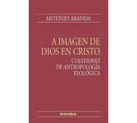 A Imagen De Dios En Cristo. Cuestiones De Antropologia Teologica
