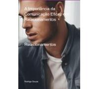 A Importância Da Comunicação Eficaz Em Relacionamentos (ebook)