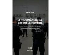 A Importância Da Polícia Judiciária Como A Primeira Garantidora Dos Di