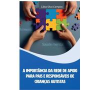 A Importância Da Rede De Apoio Para Pais E Responsáveis De Crianças Autistas: Respeito, Acolhimento e Saúde Mental