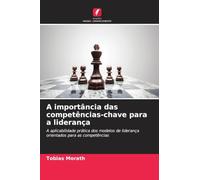 A importância das competências-chave para a liderança: A aplicabilidade prática dos modelos de liderança orientados para as competências