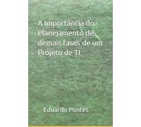 A Importância do Planejamento de demais fases de um Projeto de TI.