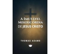 A Imutável Misericórdia de Jesus Cristo (Thomas Adams)
