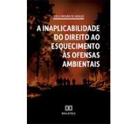 A Inaplicabilidade Do Direito Ao Esquecimento Às Ofensas Ambientais (e