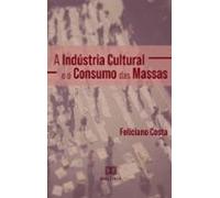 A Indústria Cultural E O Consumo Das Massas (ebook)