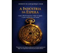 A INDÚSTRIA DA ESPERA: COMO O BRASIL TRANSFORMOU O LITÍGIO EM NEGÓCIO E O QUE O MUNDO TEM A NOS ENSINAR