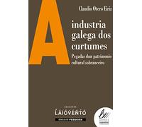 A industria galega dos curtumes: Pegadas dun patrimonio cultural sobranceiro: 391 (Ensaio - Pesquisa)