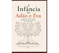 A Infância de Adão e Eva: A expulsão como nascimento: Você não nasceu para este mundo - E isso explica tudo.