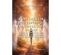 A INFLUÊNCIA DOS ESPÍRITOS EM NOSSA VIDA DIÁRIA: COMO OS ESPÍRITOS NOS INSPIRAM E INFLUENCIAM NOSSAS DECISÕES COTIDIANAS (ESPÍRITA: CAMINHOS DA ALMA)