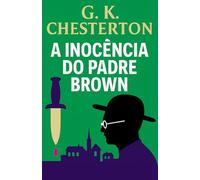 A Inocência Do Padre Brown: Segredos, crimes e deduções de um sacerdote detetive (Mistérios e Detetives Clássicos)