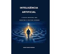 A INTELIGÊNCIA ARTIFICIAL: O RISCO INVISÍVEL QUE REDEFINE O DESTINO HUMANO