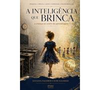 A inteligência que brinca: A criança no centro da aprendizagem