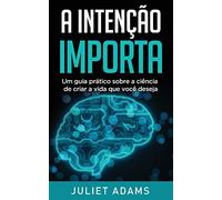 A Intenção Importa: A ciência de criar a vida que você deseja
