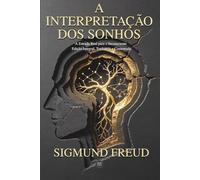 A Interpretação dos Sonhos: Edição Integral, Traduzida e Comentada: A Estrada Real para o Inconsciente - Sigmund Freud