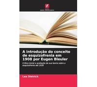 A introdução do conceito de esquizofrenia em 1908 por Eugen Bleuler: Crítica inicial e aceitação da sua teoria sobre a esquizofrenia até 1930