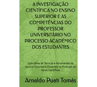 A INVESTIGAÇÃO CIENTÍFICA NO ENSINO SUPERIOR E AS COMPETÊNCIAS DO PROFESSOR UNIVERSITÁRIO NO PROCESSO ACADÉMICO DOS ESTUDANTES: Colectânea de Técnicas ... (Edições Académicas Arnaldo Puati Tomás)