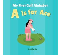 A is for Ace: My First Golf Alphabet