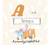 A is for Amaya: A Custom Alphabet Book Personalized With Your Name