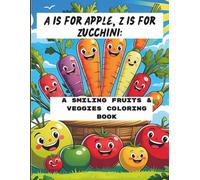 A is for Apple, Z is for Zucchini:: A Smiling Fruits & Veggies Coloring Book