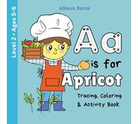 A Is for Apricot: Food Vocabulary, Alphabet Tracing, Coloring and Activity Book for Developing Learners - Level 2 Ages 5-6 (A Is for: Alphabet Tracing, Food Vocabulary, and Activity Books)